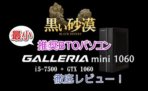 【PCレビュー】ミニサイズでもパワフル!GALLERIA(ガレリア)mini 1060で黒い砂漠を遊んでみた