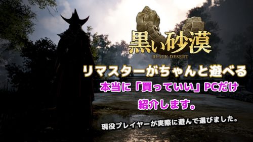 【黒い砂漠】2019年の黒い砂漠をリマスターモードで戦えるパソコン&スペックを解説します