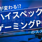 人生が変わる!?ハイスペックゲーミングPCのすすめ