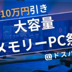 メモリ高騰の今こそ狙い目。ドスパラ「大容量メモリーPC祭」で32GB/64GB搭載PCがお買い得