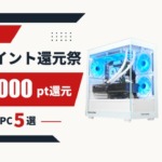 【もうすぐ〆切】必ずもらえる!ドスパラ真夏のポイント還元祭のおすすめPC5選